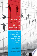 Six degrees of social influence : science, application, and the psychology of Robert Cialdini /