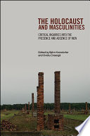 The Holocaust and Masculinities Critical Inquiries into the Presence and Absence of Men /