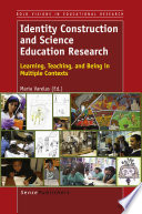 Identity construction and science education research learning, teaching, and being in multiple contexts /