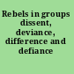 Rebels in groups dissent, deviance, difference and defiance /