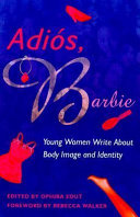 Adiós, Barbie : young women write about body image and identity /