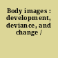 Body images : development, deviance, and change /