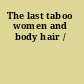 The last taboo women and body hair /