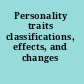 Personality traits classifications, effects, and changes /