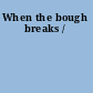 When the bough breaks /