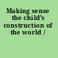 Making sense the child's construction of the world /