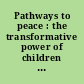 Pathways to peace : the transformative power of children and families /