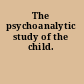 The psychoanalytic study of the child.