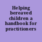 Helping bereaved children a handbook for practitioners /