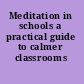 Meditation in schools a practical guide to calmer classrooms /