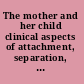 The mother and her child clinical aspects of attachment, separation, and loss /