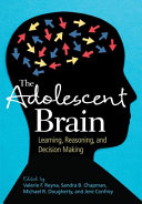 The adolescent brain : learning, reasoning, and decision making /