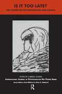 Is it too late? key papers on psychoanalysis and ageing [sic] : papers in International journal of psychoanalysis key papers series /