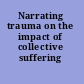 Narrating trauma on the impact of collective suffering /
