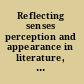 Reflecting senses perception and appearance in literature, culture, and the arts /