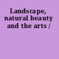 Landscape, natural beauty and the arts /