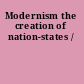 Modernism the creation of nation-states /