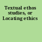 Textual ethos studies, or Locating ethics