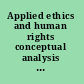 Applied ethics and human rights conceptual analysis and contextual applications /