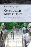 Constructing Marxist ethics : critique, normativity, praxis /