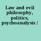 Law and evil philosophy, politics, psychoanalysis /