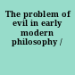 The problem of evil in early modern philosophy /