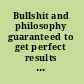 Bullshit and philosophy guaranteed to get perfect results every time /