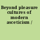 Beyond pleasure cultures of modern asceticism /