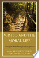 Virtue and the moral life : theological and philosophical perspectives /