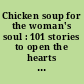 Chicken soup for the woman's soul : 101 stories to open the hearts and rekindle the spirits of women /