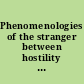 Phenomenologies of the stranger between hostility and hospitality /