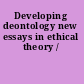 Developing deontology new essays in ethical theory /