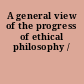 A general view of the progress of ethical philosophy /