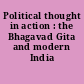 Political thought in action : the Bhagavad Gita and modern India /