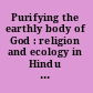 Purifying the earthly body of God : religion and ecology in Hindu India /