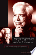 Rorty, pragmatism, and Confucianism with responses by Richard Rorty /