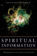 Spiritual information 100 perspectives on science and religion : essays in honor of Sir John Templeton's 90th birthday /