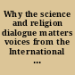 Why the science and religion dialogue matters voices from the International Society for Science and Religion /