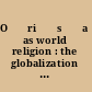 O⁺ђri⁺ђs⁺ʹa⁺ђ℗¡devotion as world religion : the globalization of Yoru⁺ђba⁺ѓ religious culture /