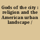 Gods of the city : religion and the American urban landscape /