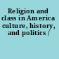 Religion and class in America culture, history, and politics /