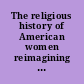 The religious history of American women reimagining the past /