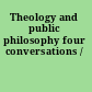 Theology and public philosophy four conversations /