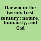 Darwin in the twenty-first century : nature, humanity, and God /