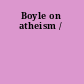 Boyle on atheism /