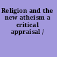 Religion and the new atheism a critical appraisal /