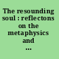 The resounding soul : reflectons on the metaphysics and vivacity of the human person /