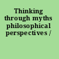 Thinking through myths philosophical perspectives /