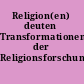 Religion(en) deuten Transformationen der Religionsforschung /