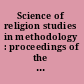 Science of religion studies in methodology : proceedings of the study conference of the International Association for the History of Religions, held in Turku, Finland, August 27-31, 1973 /